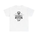 Be Patient and Never Give Up Motivational Gym T-Shirt – Fitness Apparel for Men & Women tee