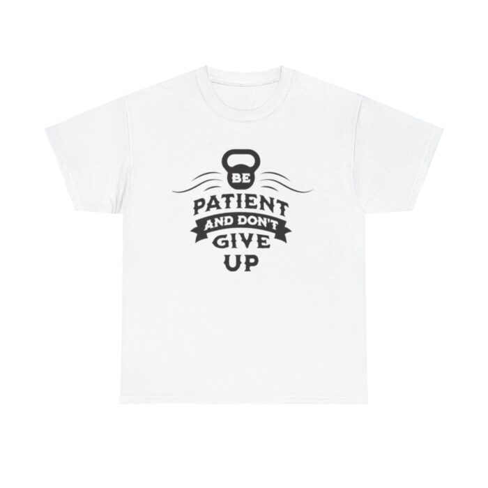 Be Patient and Never Give Up Motivational Gym T-Shirt – Fitness Apparel for Men & Women tee - Image 1