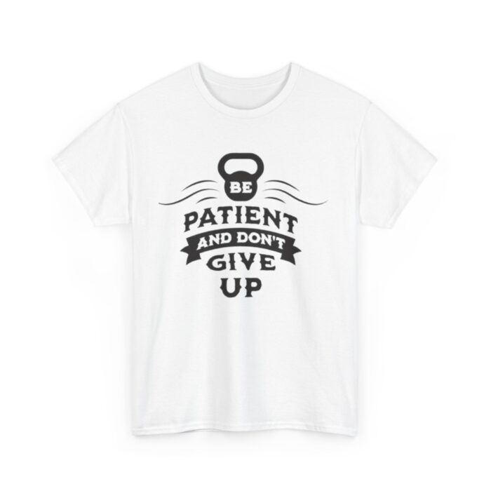 Be Patient and Never Give Up Motivational Gym T-Shirt – Fitness Apparel for Men & Women tee - Image 3