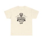 Be Patient and Never Give Up Motivational Gym T-Shirt – Fitness Apparel for Men & Women tee - Image 25