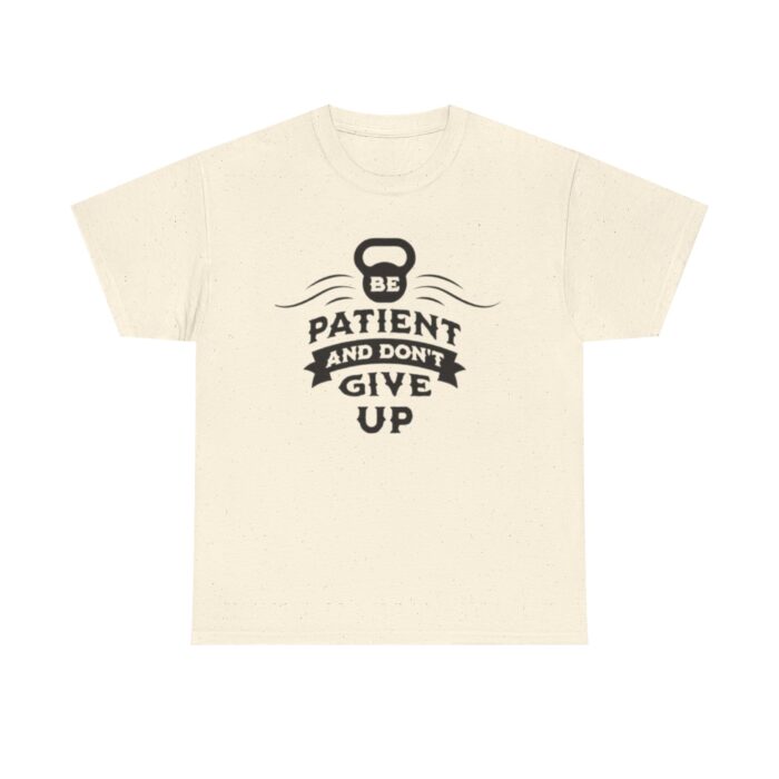 Be Patient and Never Give Up Motivational Gym T-Shirt – Fitness Apparel for Men & Women tee - Image 25
